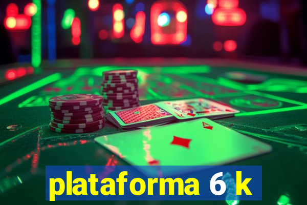 plataforma 6 k